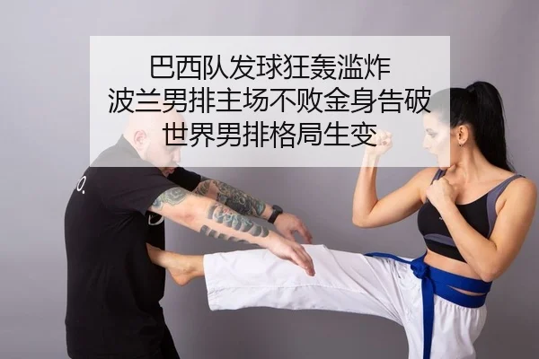 巴西队发球狂轰滥炸 波兰男排主场不败金身告破 世界男排格局生变
